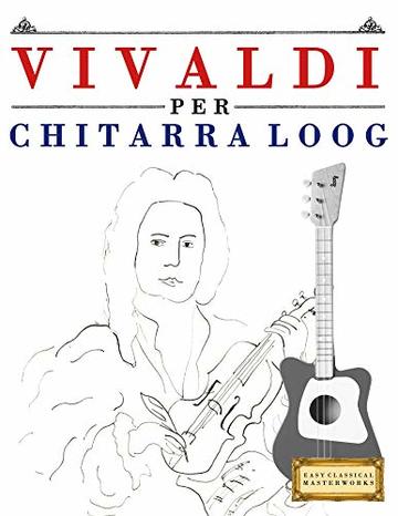 Vivaldi per Chitarra Loog: 10 Pezzi Facili per Chitarra Loog Libro per Principianti